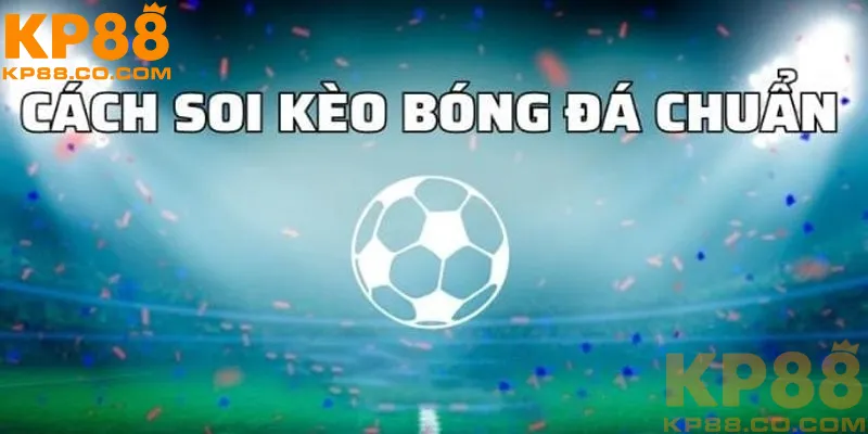 CÁCH SOI KÈO BÓNG ĐÁ CHÍNH XÁC